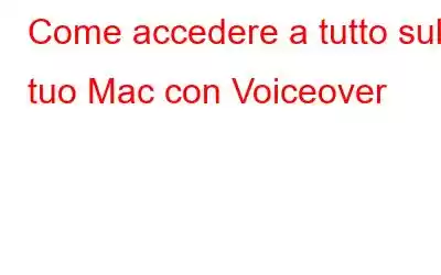 Come accedere a tutto sul tuo Mac con Voiceover