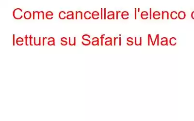 Come cancellare l'elenco di lettura su Safari su Mac