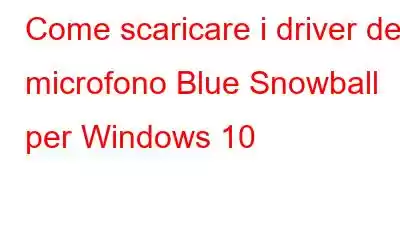 Come scaricare i driver del microfono Blue Snowball per Windows 10