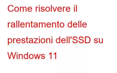 Come risolvere il rallentamento delle prestazioni dell'SSD su Windows 11