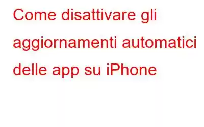 Come disattivare gli aggiornamenti automatici delle app su iPhone