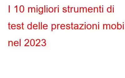 I 10 migliori strumenti di test delle prestazioni mobili nel 2023