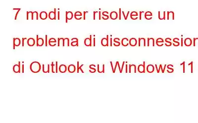 7 modi per risolvere un problema di disconnessione di Outlook su Windows 11