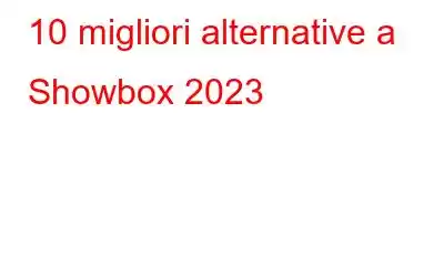 10 migliori alternative a Showbox 2023