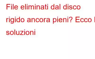 File eliminati dal disco rigido ancora pieni? Ecco le soluzioni