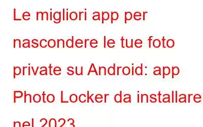 Le migliori app per nascondere le tue foto private su Android: app Photo Locker da installare nel 2023