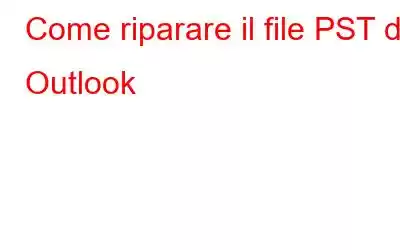 Come riparare il file PST di Outlook