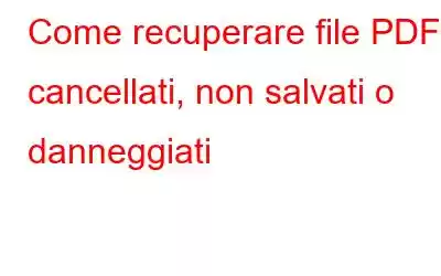 Come recuperare file PDF cancellati, non salvati o danneggiati