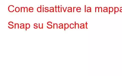 Come disattivare la mappa Snap su Snapchat