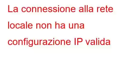 La connessione alla rete locale non ha una configurazione IP valida