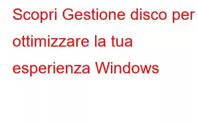 Scopri Gestione disco per ottimizzare la tua esperienza Windows