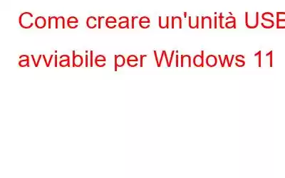 Come creare un'unità USB avviabile per Windows 11