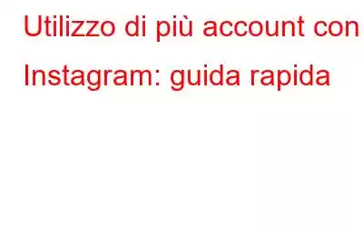 Utilizzo di più account con Instagram: guida rapida