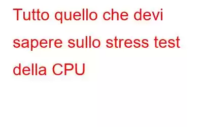 Tutto quello che devi sapere sullo stress test della CPU