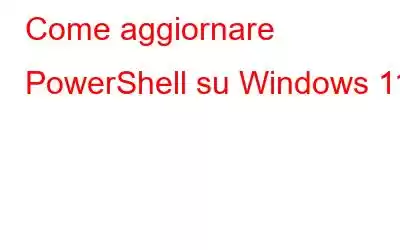 Come aggiornare PowerShell su Windows 11