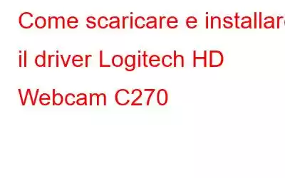 Come scaricare e installare il driver Logitech HD Webcam C270