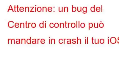 Attenzione: un bug del Centro di controllo può mandare in crash il tuo iOS!