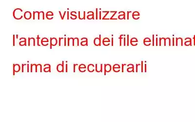 Come visualizzare l'anteprima dei file eliminati prima di recuperarli