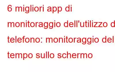 6 migliori app di monitoraggio dell'utilizzo del telefono: monitoraggio del tempo sullo schermo