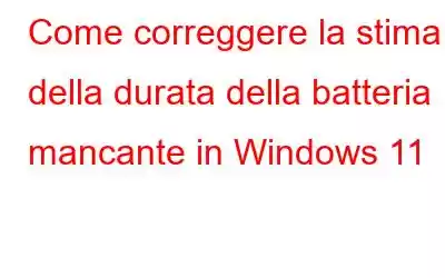 Come correggere la stima della durata della batteria mancante in Windows 11