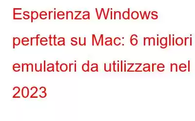 Esperienza Windows perfetta su Mac: 6 migliori emulatori da utilizzare nel 2023