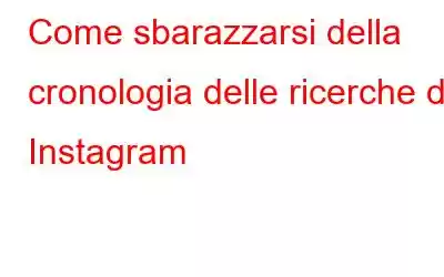 Come sbarazzarsi della cronologia delle ricerche di Instagram