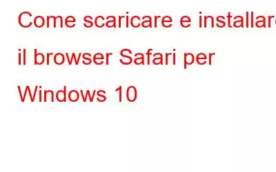 Come scaricare e installare il browser Safari per Windows 10