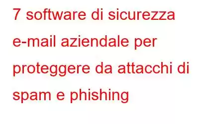 7 software di sicurezza e-mail aziendale per proteggere da attacchi di spam e phishing