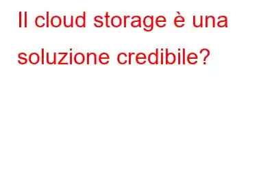 Il cloud storage è una soluzione credibile?