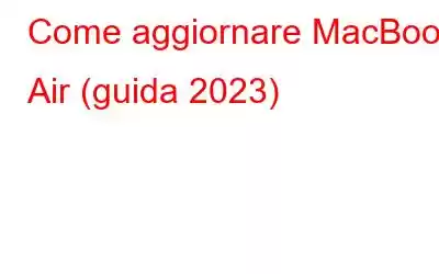 Come aggiornare MacBook Air (guida 2023)