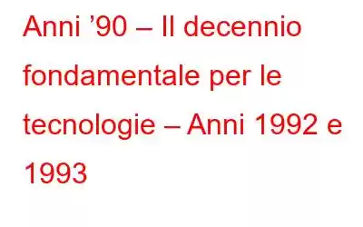 Anni ’90 – Il decennio fondamentale per le tecnologie – Anni 1992 e 1993