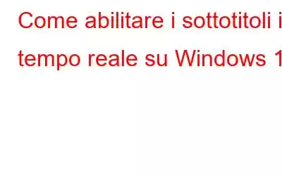 Come abilitare i sottotitoli in tempo reale su Windows 11