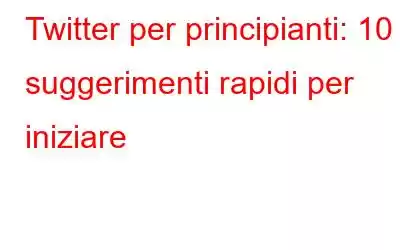 Twitter per principianti: 10 suggerimenti rapidi per iniziare