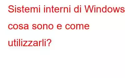 Sistemi interni di Windows: cosa sono e come utilizzarli?