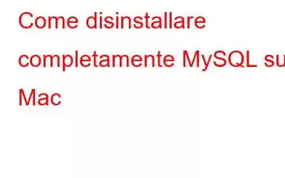 Come disinstallare completamente MySQL su Mac