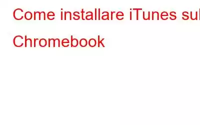 Come installare iTunes sul Chromebook