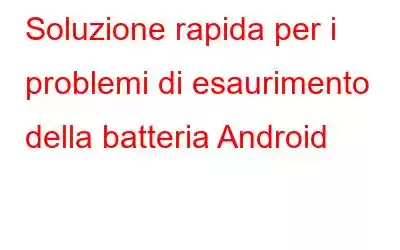 Soluzione rapida per i problemi di esaurimento della batteria Android