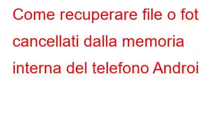 Come recuperare file o foto cancellati dalla memoria interna del telefono Android