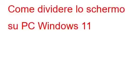 Come dividere lo schermo su PC Windows 11