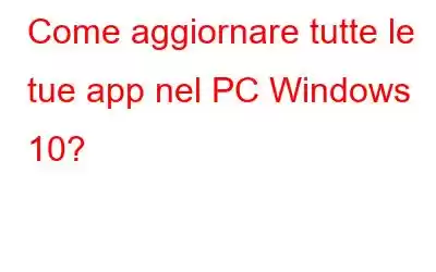 Come aggiornare tutte le tue app nel PC Windows 10?