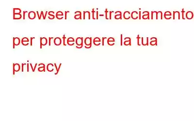 Browser anti-tracciamento per proteggere la tua privacy