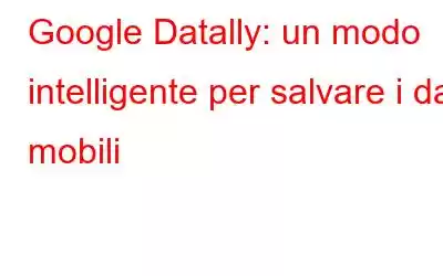 Google Datally: un modo intelligente per salvare i dati mobili