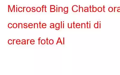 Microsoft Bing Chatbot ora consente agli utenti di creare foto AI