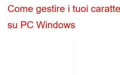 Come gestire i tuoi caratteri su PC Windows