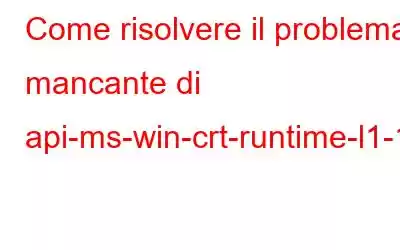 Come risolvere il problema mancante di api-ms-win-crt-runtime-l1-1-0.dll