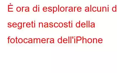 È ora di esplorare alcuni dei segreti nascosti della fotocamera dell'iPhone