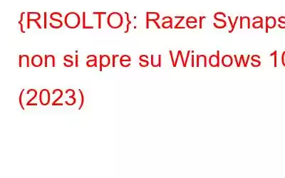 {RISOLTO}: Razer Synapse non si apre su Windows 10 (2023)