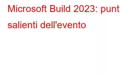 Microsoft Build 2023: punti salienti dell'evento