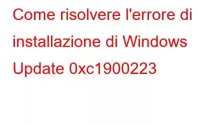 Come risolvere l'errore di installazione di Windows Update 0xc1900223