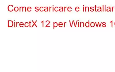 Come scaricare e installare DirectX 12 per Windows 10